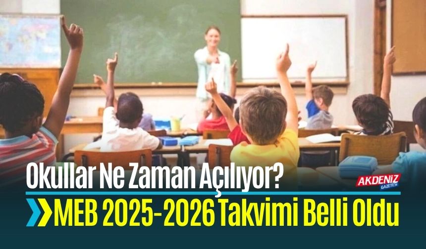 MEB 2025-2026 Takvimi Belli Oldu: Okullar Ne Zaman Açılıyor?