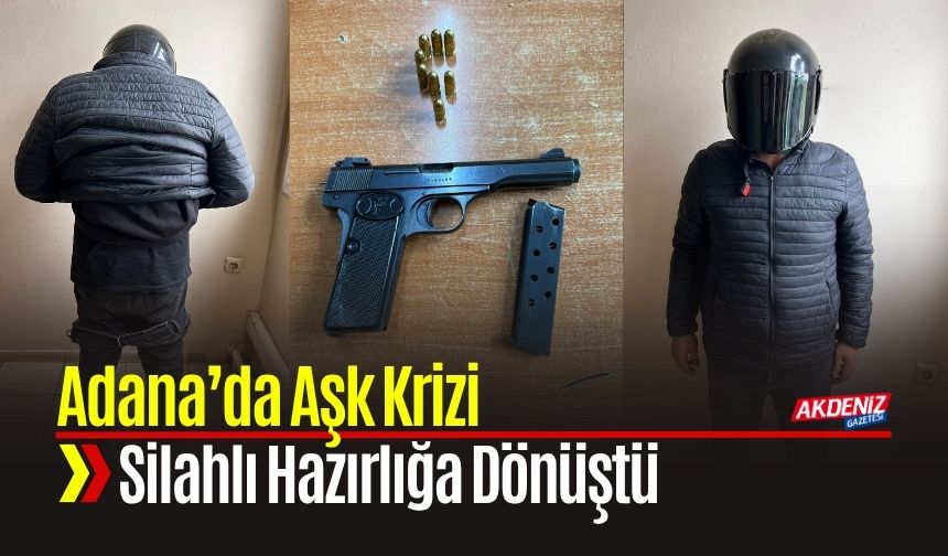 Adana’da Aşk Krizi Silahlı Hazırlığa Dönüştü