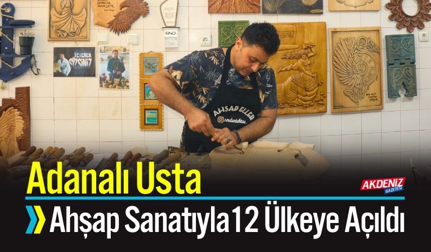Adanalı Usta, Ahşap Sanatıyla 12 Ülkeye Açıldı