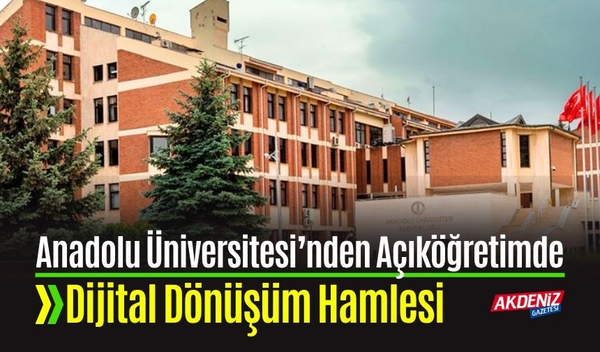 Anadolu Üniversitesi’nden Dijital Dönüşüm Hamlesi