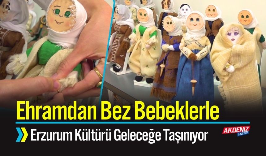 Ehramdan Bez Bebeklerle Erzurum Kültürü Geleceğe Taşınıyor