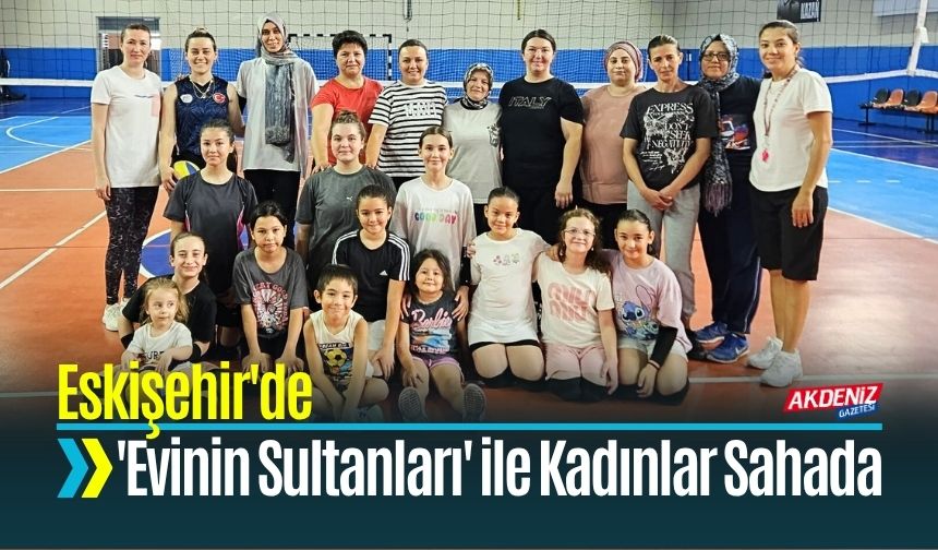 Eskişehir'de 'Evinin Sultanları' ile Kadınlar Sahada