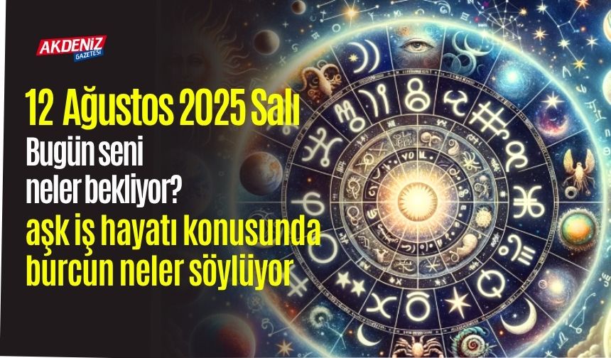12 Ağustos 2025 Salı Burç Yorumları
