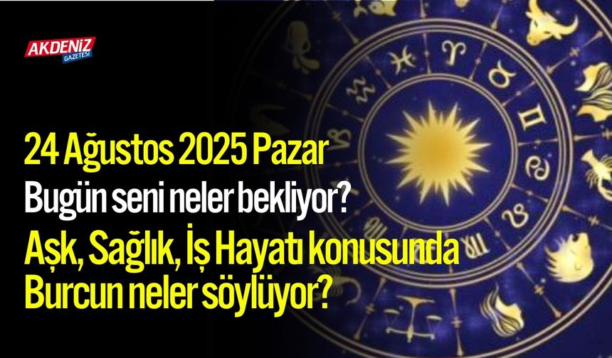 24 Ağustos 2025 Pazar Burç Yorumları