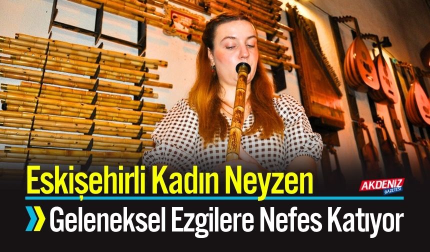 Eskişehirli Kadın Neyzen, Geleneksel Ezgilere Nefes Katıyor