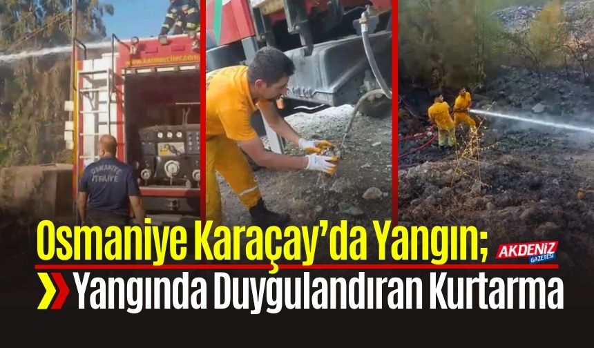 Osmaniye Karaçay’da Yangın; Yangında Duygulandıran Kurtarma