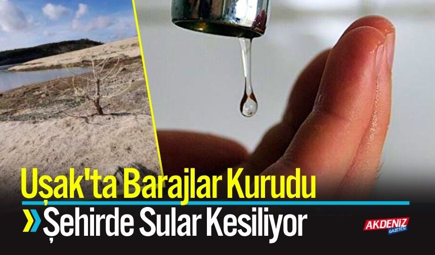 Uşak'ta Barajlar Kurudu, Şehirde Sular Kesiliyor