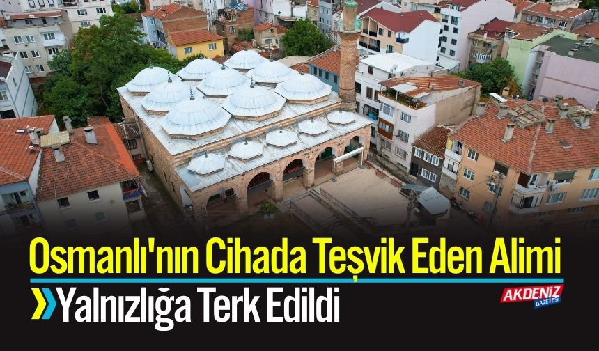 Osmanlı'nın Cihada Teşvik Eden Alimi Yalnızlığa Terk Edildi