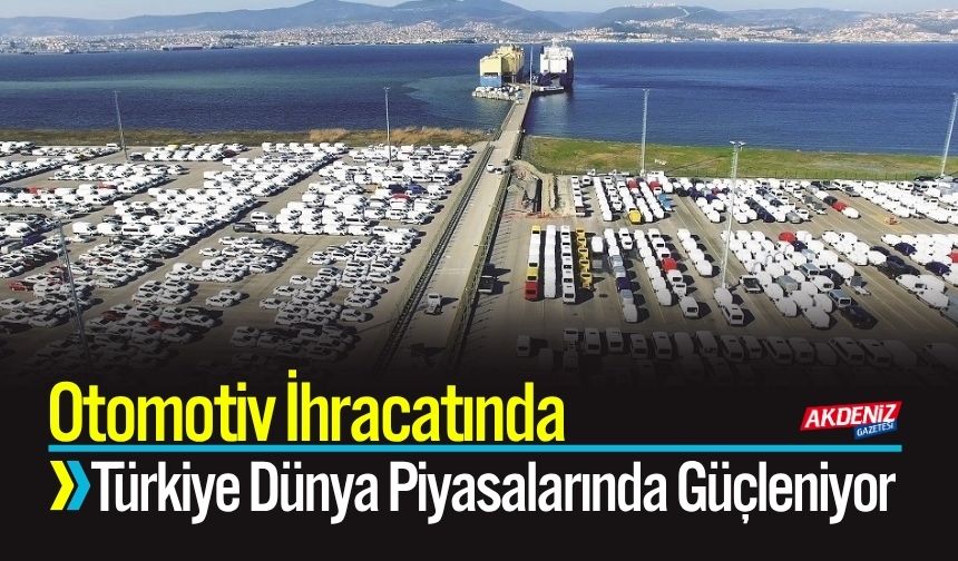 Otomotiv ihracatında Türkiye, Dünya Piyasalarında Güçleniyor