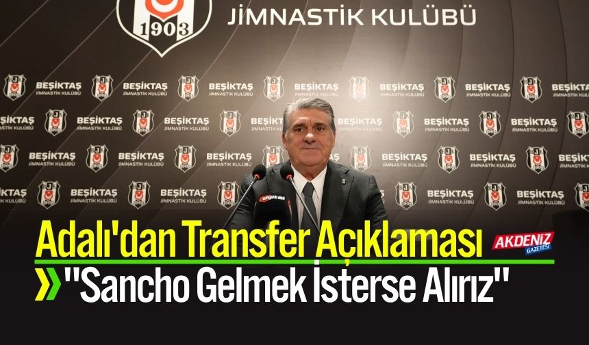 Adalı'dan Transfer Açıklaması: "Sancho Gelmek İsterse Alırız"
