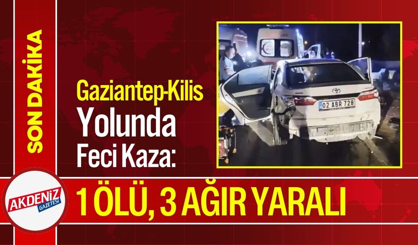 Gaziantep-Kilis Yolunda Feci Kaza: Ölü ve Ağır Yaralılar Var