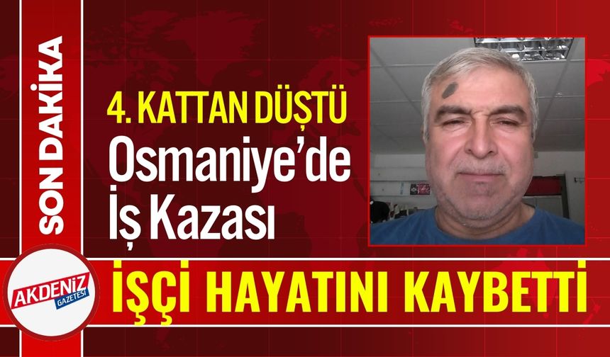Osmaniye’de inşaattan düşen işçi hayatını kaybetti