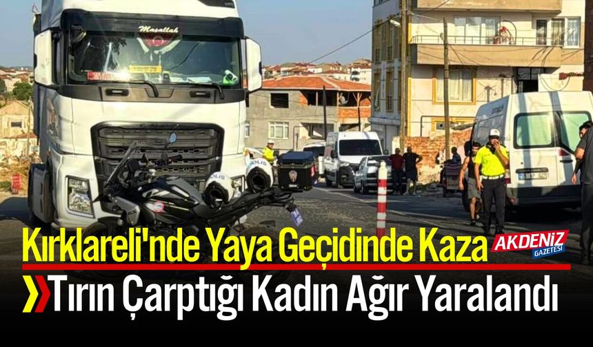 Kırklareli'nde Tırın Çarptığı Kadın Ağır Yaralandı