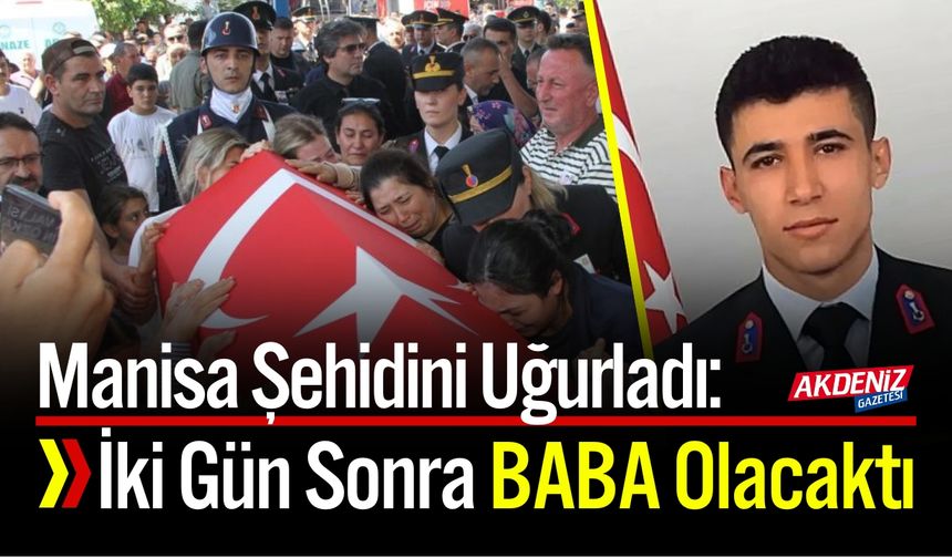 2 Gün Sonra Baba Olacaktı: Manisa Şehidini Uğurladı