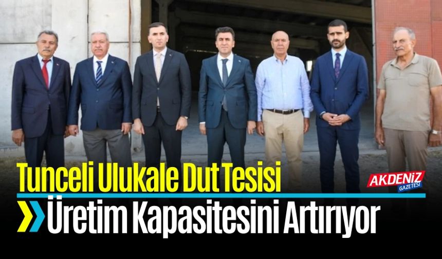 Tunceli Ulukale Dut Tesisi Üretim Kapasitesini Artırıyor