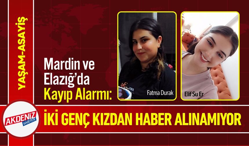 Mardin ve Elazığ’da İki Genç Kızdan Haber Alınamıyor