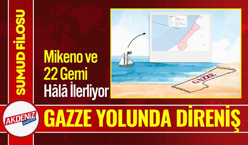 Gazze Yolunda Direniş: Mikeno ve 22 Gemi Hâlâ İlerliyor