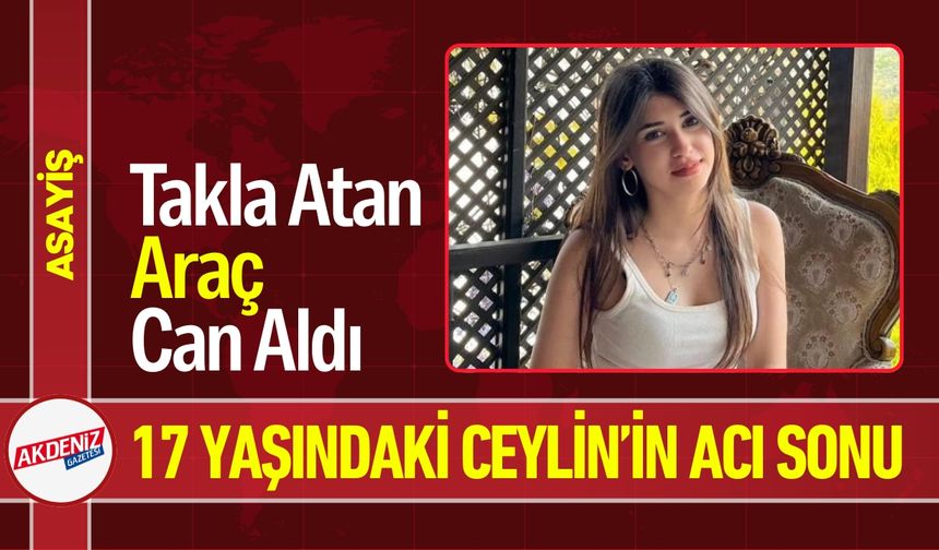 Takla Atan Araç Can Aldı: Genç Ceylin’in Acı Sonu