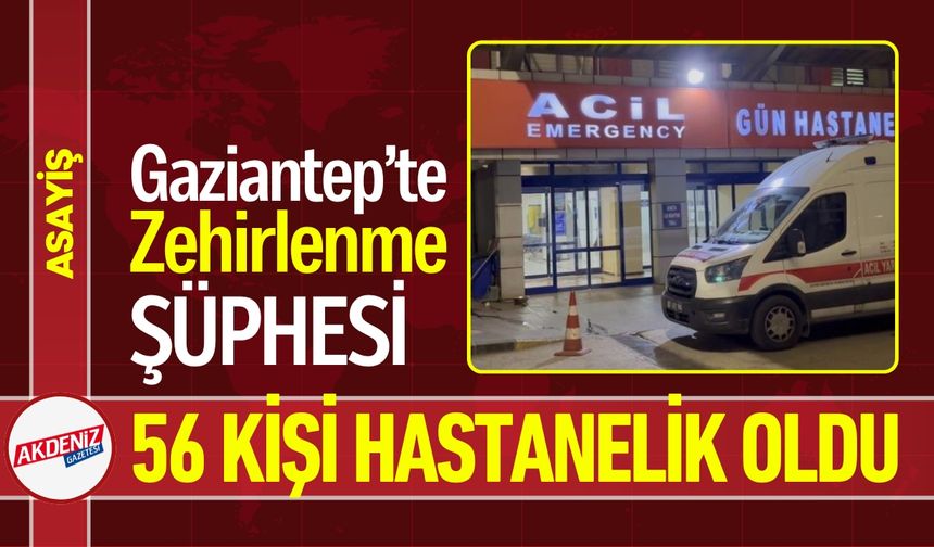 Gaziantep’te Zehirlenme: 56 Kişi Hastaneye Kaldırıldı