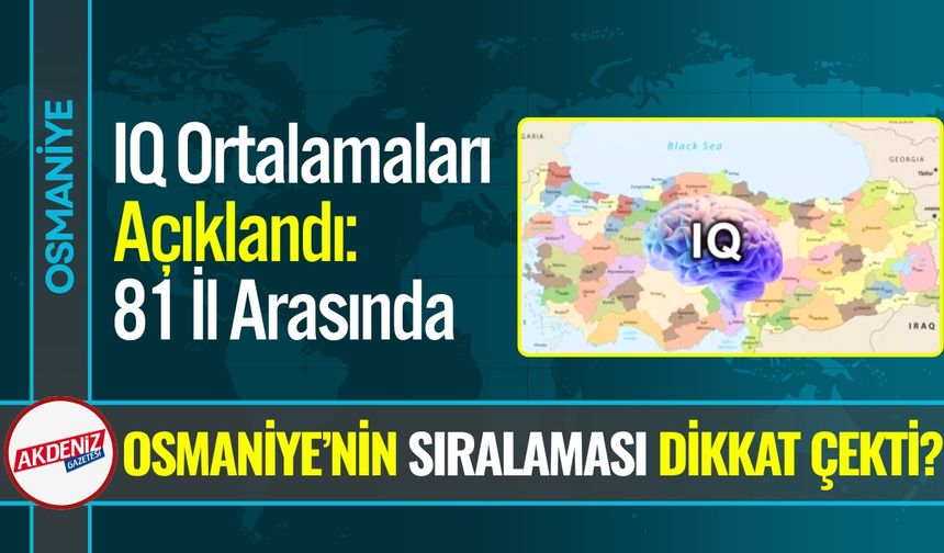 IQ Ortalamaları Açıklandı: İşte Osmaniye’nin Sıralaması