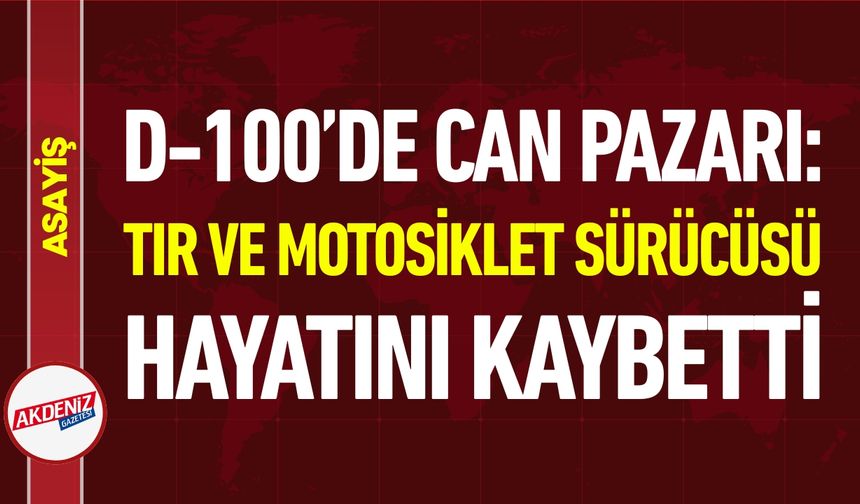 D-100’de Can Pazarı: Tır ve Motosiklet Çarpıştı, 2 Ölü