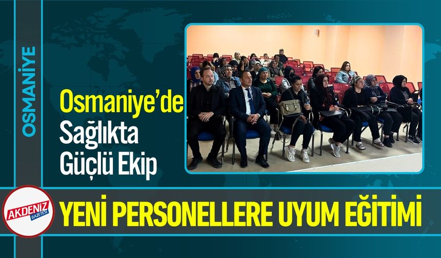 Osmaniye’de Sağlıkta Güçlü Ekip Vurgusu; Uyum Eğitimi
