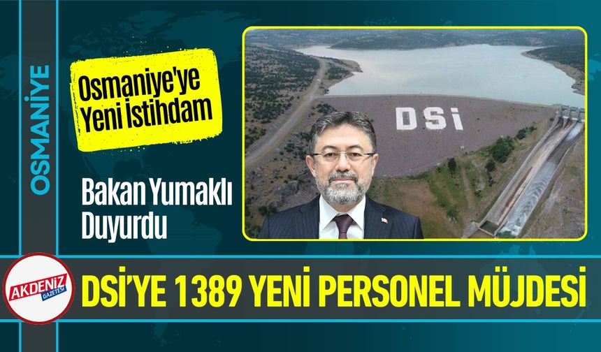 Osmaniye'ye Yeni İstihdam DSİ’ye 1389 Yeni Personel Müjdesi