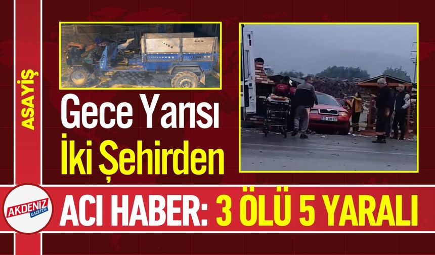 Gece Yarısı İki Şehirden Acı Haber: 3 Ölü, 5 Yaralı