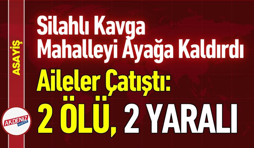 Aileler Arası Silahlı Çatışma: 2 Ölü, 2 Yaralı
