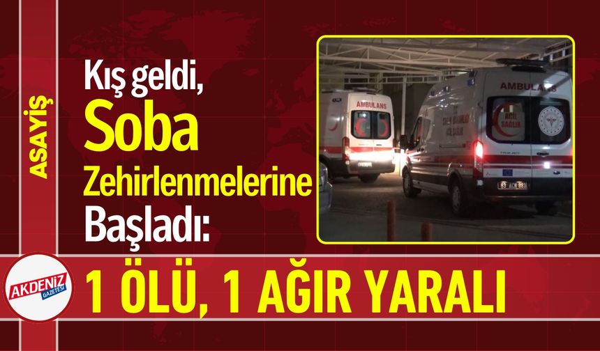 Kış Geldi, Soba Zehirlenmeleri Başladı: 1 Ölü, 1 Ağır Yaralı