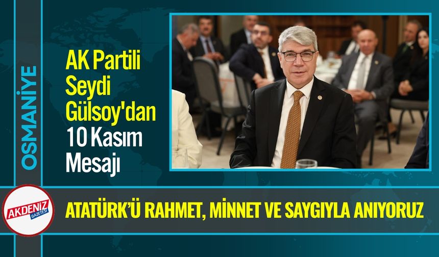 Osmaniye Milletvekili Gülsoy'dan 10 Kasım Mesajı