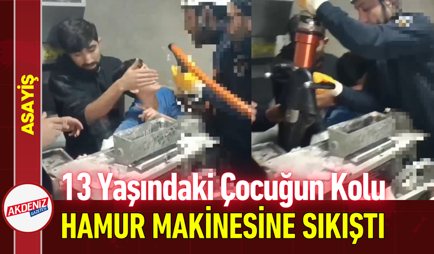13 Yaşındaki Çocuğun Kolu Hamur Makinesine Sıkıştı!