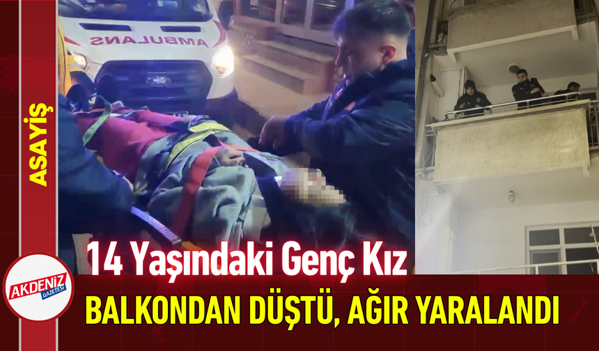 14 Yaşındaki Kız Çocuğu Balkondan Düştü, Ağır Yaralandı!