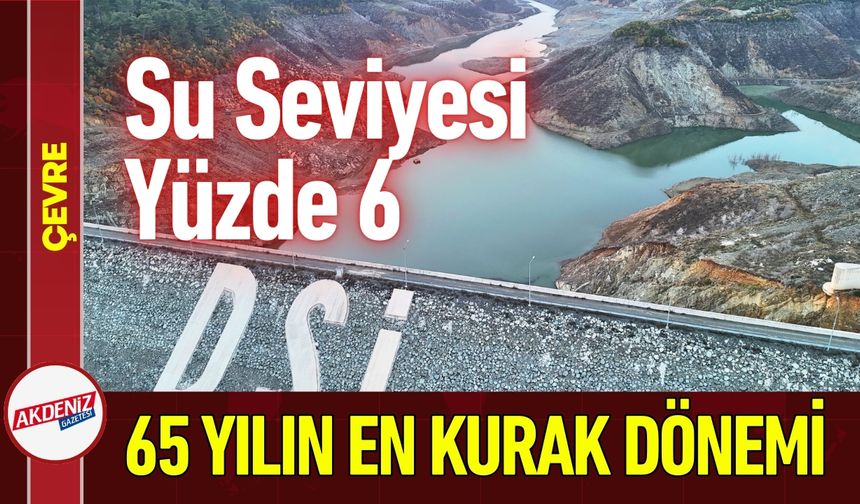 65 Yılın En Kurak Dönemi Yaşanıyor: Su Seviyesi Yüzde 6