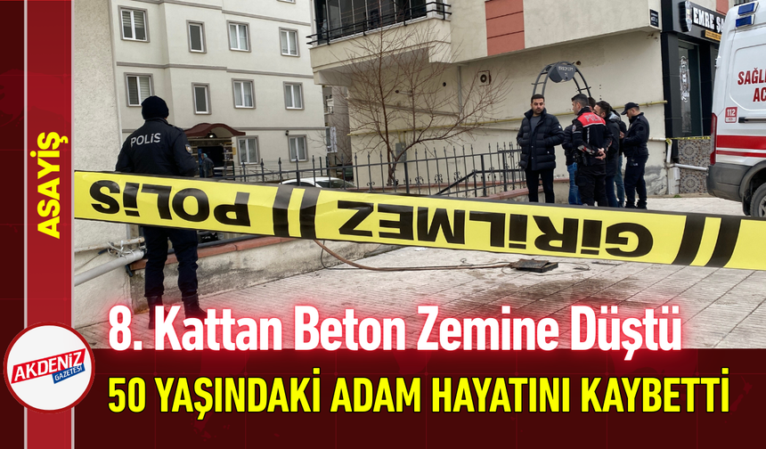 8. Kattan Beton Zemine Düştü: 50 Yaşındaki Adam Hayatını Kaybetti!