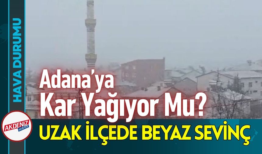 Adana'ya Bereketin Habercisi Kar Yağıyor Mu?