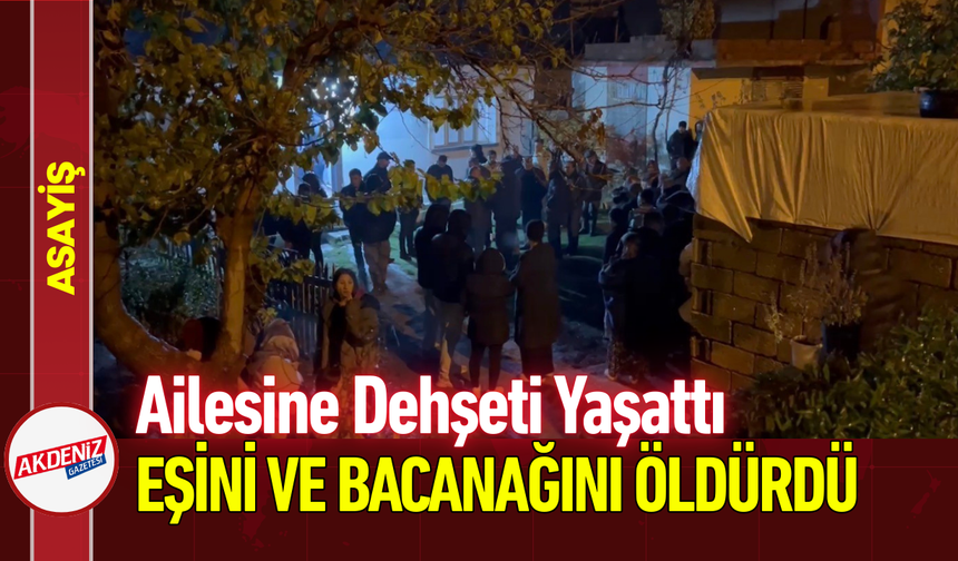Ailesine Dehşeti Yaşattı, Eşini ve Bacanağını Öldürdü!