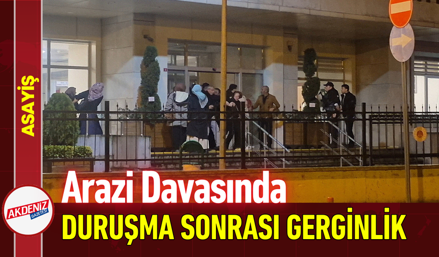 Arazi Davasında Duruşma Sonrası Gerginlik!