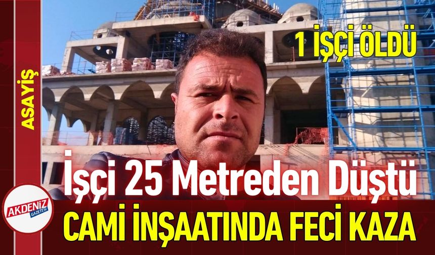 Cami İnşaatında Feci Kaza: 1 İşçi Hayatını Kaybetti