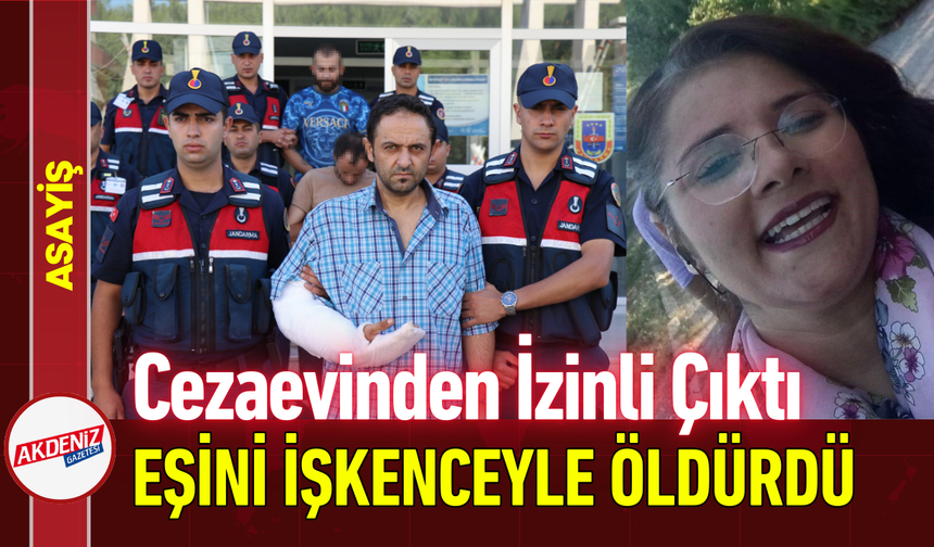 Cezaevinden İzinli Çıktı, Eşini İşkenceyle Öldürdü!