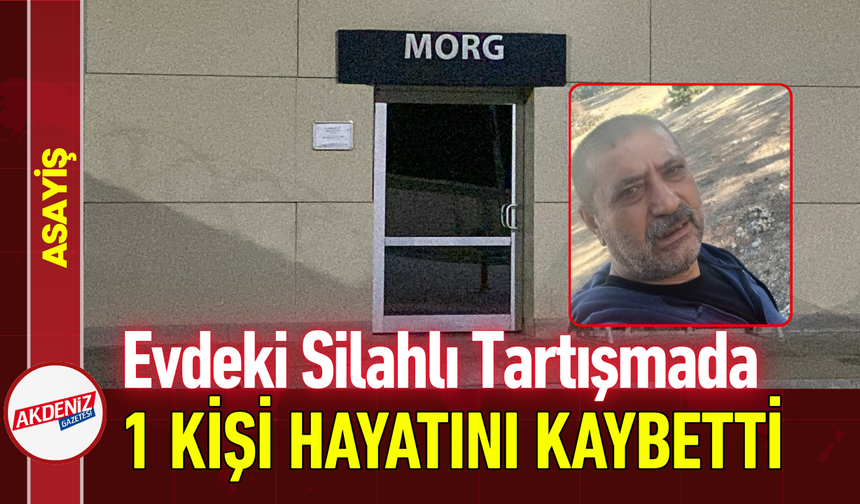 Evde Silahlı Tartışma: 1 Kişi Hayatını Kaybetti!