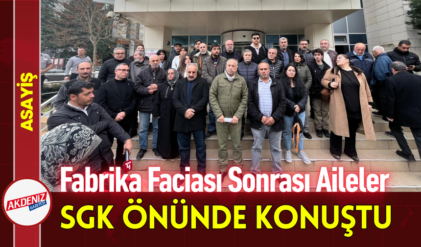 Fabrika Faciası Sonrası Aileler, SGK Önünde Konuştu!
