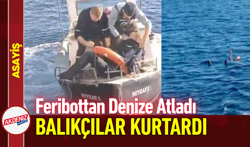 Feribottan Denize Atladı, Balıkçılar Kurtardı!