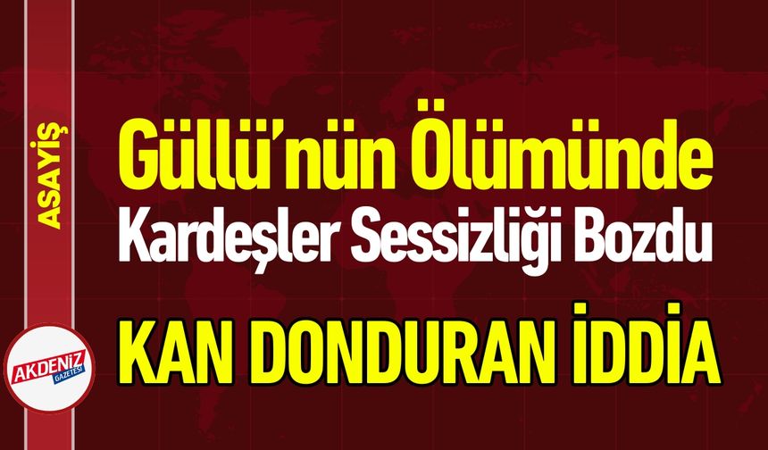 Güllü’nün Kardeşleri Sessizliğini Bozdu: Yeğenleri Suç Duyurusu