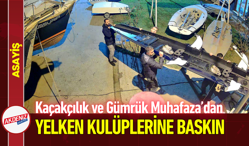 Kaçakçılık ve Gümrük Muhafaza’dan Yelken Kulüplerine Baskın!