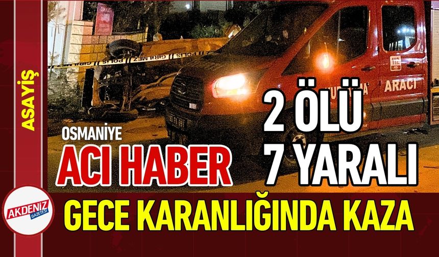 Osmaniye'de Acı Olay: 1'i Çocuk 2 Ölü, 7 Yaralı!