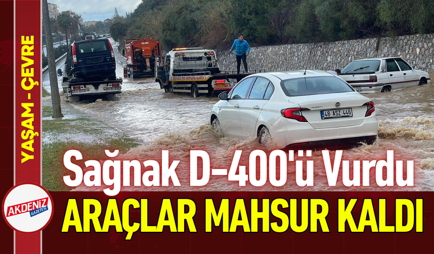 Sağanak D-400’ü Vurdu: Araçlar Mahsur Kaldı!