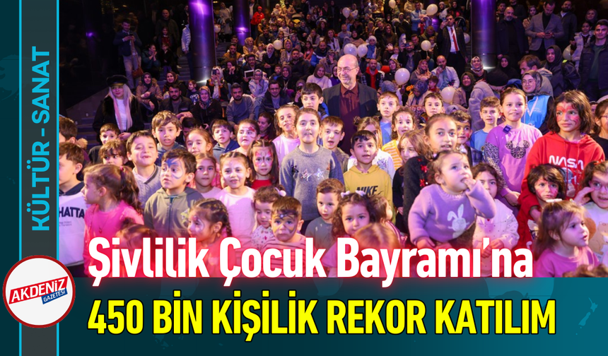 Şivlilik Çocuk Bayramı’na 450 Bin Kişilik Rekor Katılım!