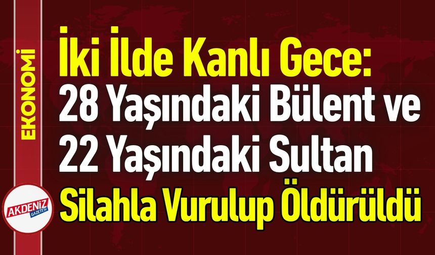 İki İlde Kanlı Gece! Silahlar Konuştu: 2 Can Kaybı