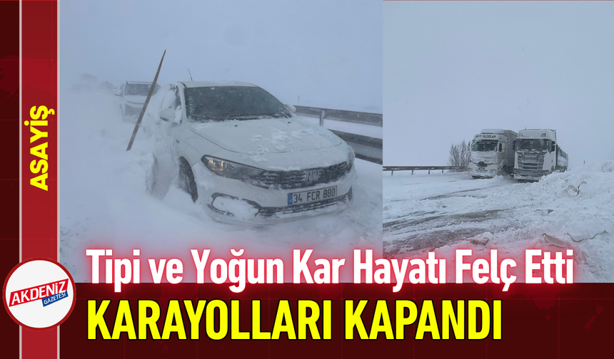 Tipi ve Yoğun Kar Hayatı Felç Etti: Karayolları Kapandı!